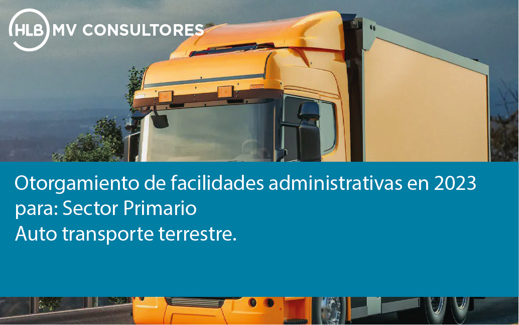 Featured image for “Otorgamiento de facilidades administrativas en 2023 para:  Sector Primario  Auto transporte terrestre.”